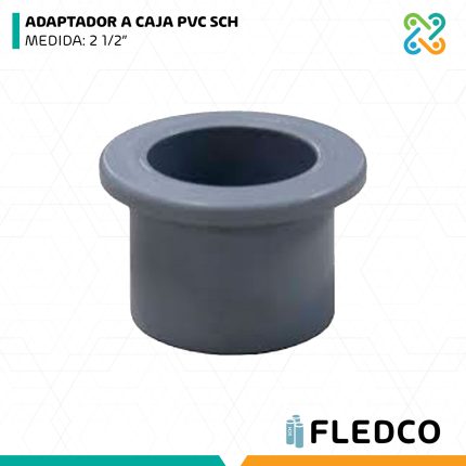 ADAPTADOR A CAJA PVC SCH MEDIDA: 2 1/2” FLEDCO
